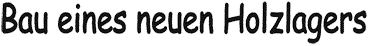 Bau eines neuen Holzlagers
