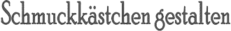 Schmuckkaestchen gestalten
