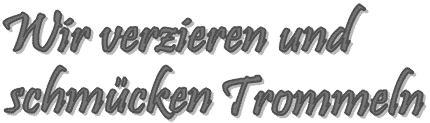 Wir verzeiren und schmuecken Trommeln